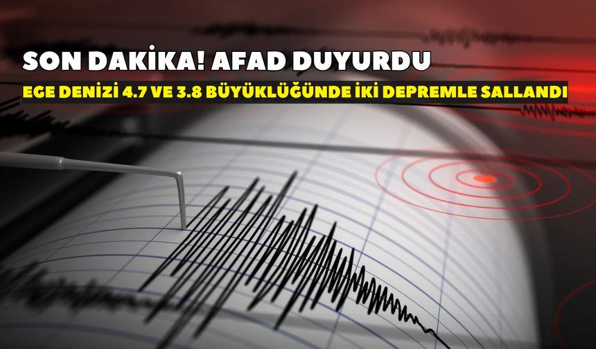 Son dakika! AFAD duyurdu: Ege'de peş peşe iki büyük deprem!