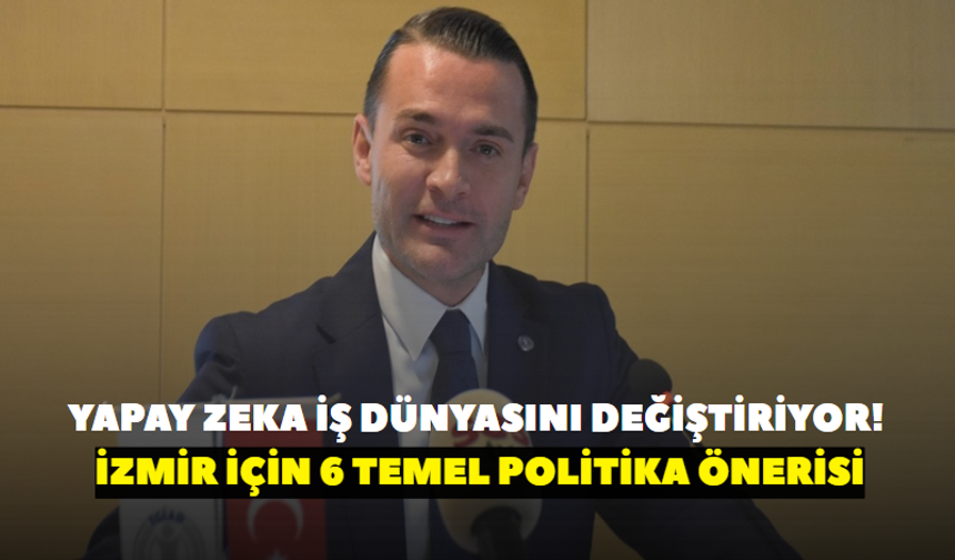 Yapay zeka iş dünyasını değiştiriyor! İzmir İçin 6 temel politika önerisi