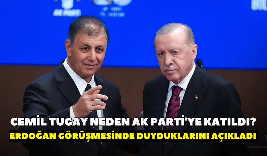 Cemil Tugay neden AK Parti'ye katıldı? Erdoğan görüşmesinde duyduklarını açıkladı