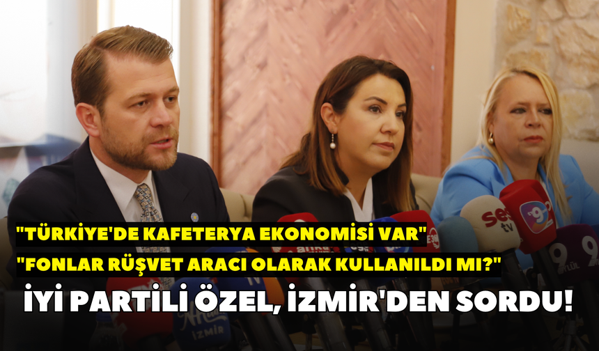 İYİ Partili Özel, İzmir'den sordu! "Fonlar rüşvet aracı olarak kullanıldı mı?"