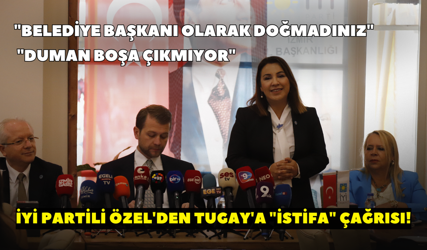 İYİ Partili Özel'den Tugay'a "istifa" çağrısı! "Belediye başkanı olarak doğmadınız"