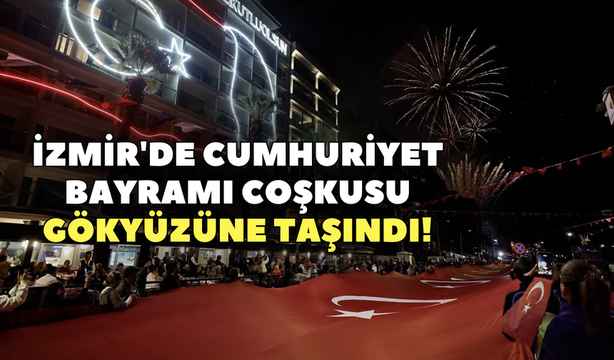 İzmir'de Cumhuriyet Bayramı coşkusu gökyüzüne taşındı!