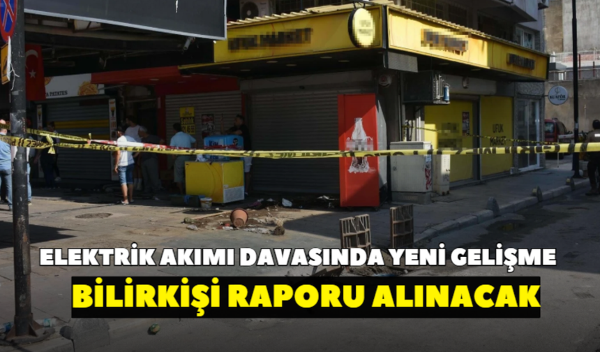 İzmir’de iki kişinin öldüğü elektrik akımı davasında yeni gelişme! Bilirkişi raporu alınacak