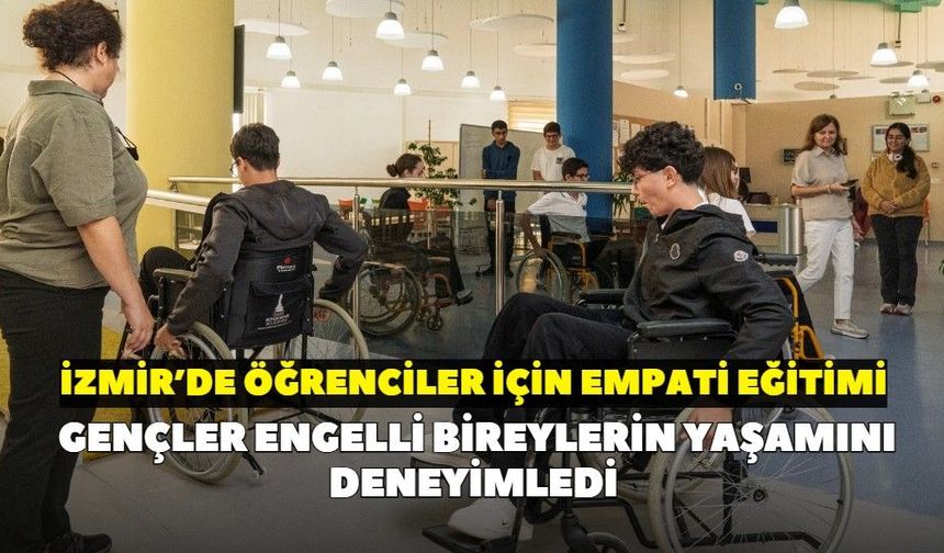 İzmir’de öğrenciler için empati eğitimi: Gençler engelli bireylerin yaşamını deneyimledi