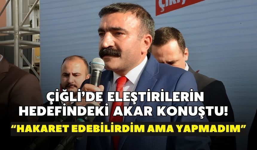 Çiğli’de eleştirilerin hedefindeki Akar konuştu! “Hakaret edebilirdim ama yapmadım”