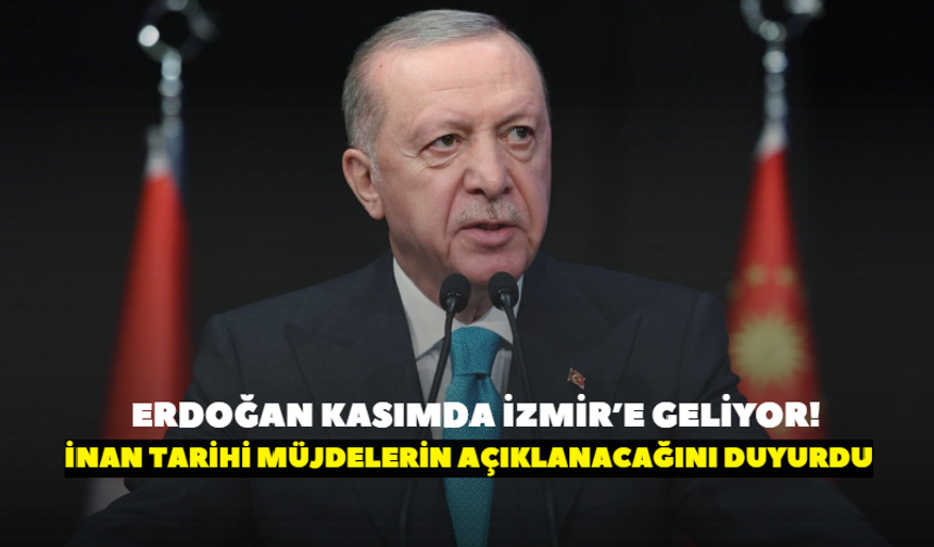 Erdoğan kasımda İzmir’e geliyor! İnan tarihi müjdelerin açıklanacağını duyurdu