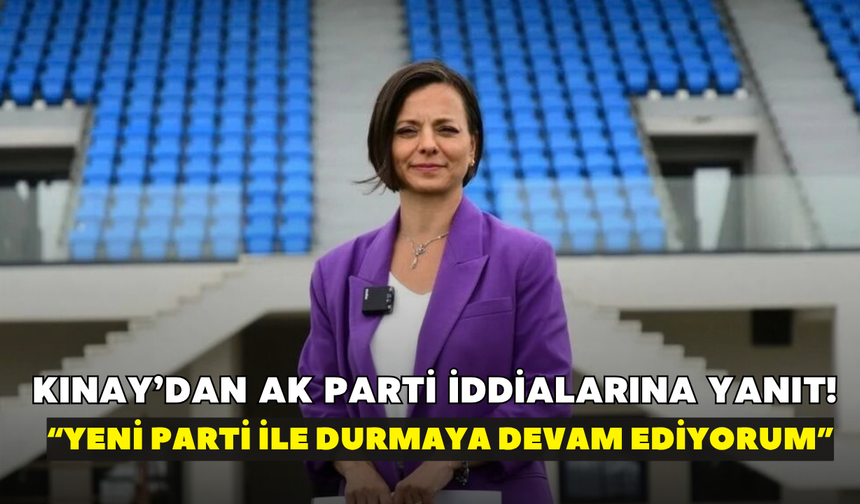 Kınay’dan AK Parti iddialarına yanıt! “YENİ Parti ile durmaya devam ediyorum”