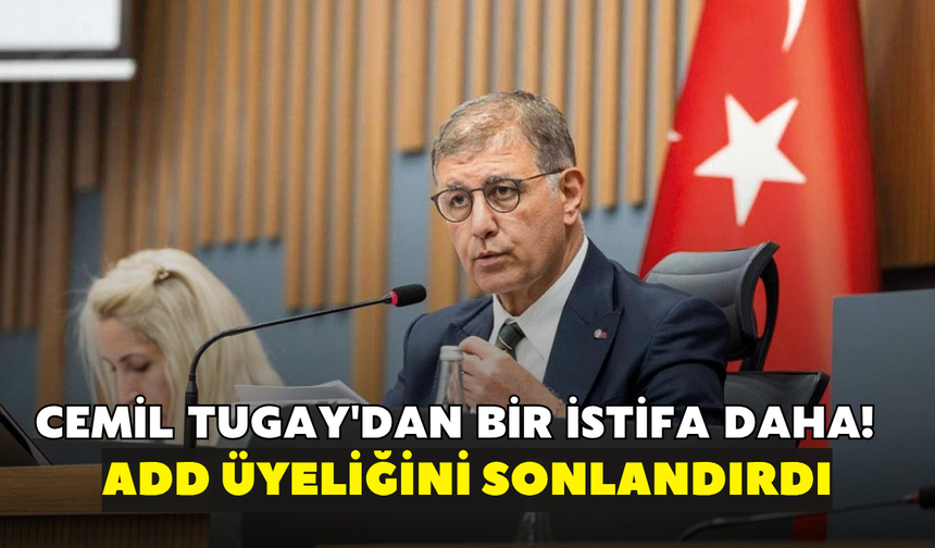 Cemil Tugay'dan bir istifa daha! ADD üyeliğini sonlandırdı