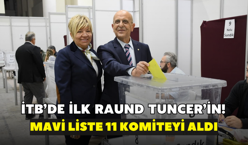 İTB’de ilk raund Tuncer’in! Mavi Liste 11 komiteyi aldı