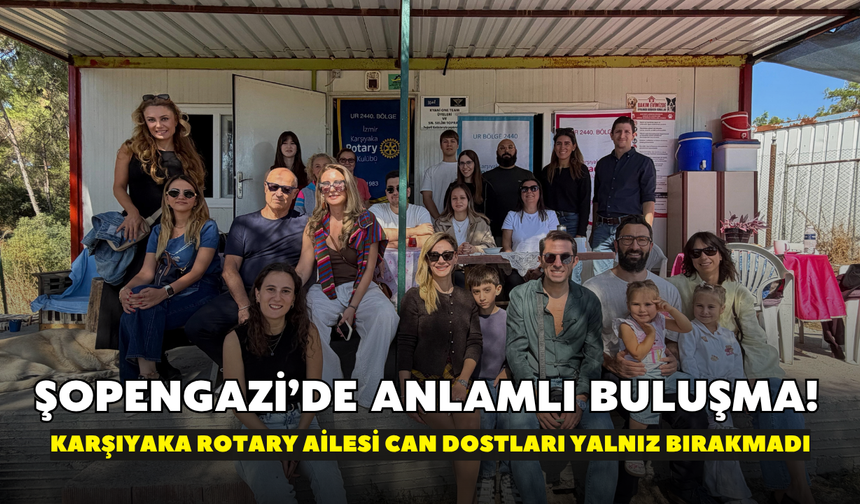 Şopengazi’de anlamlı buluşma! Karşıyaka Rotary ailesi can dostları yalnız bırakmadı