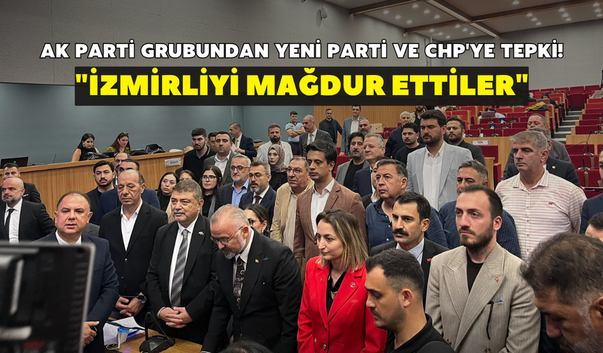AK Parti grubundan YENİ Parti ve CHP'ye tepki! "İzmirliyi mağdur ettiler"