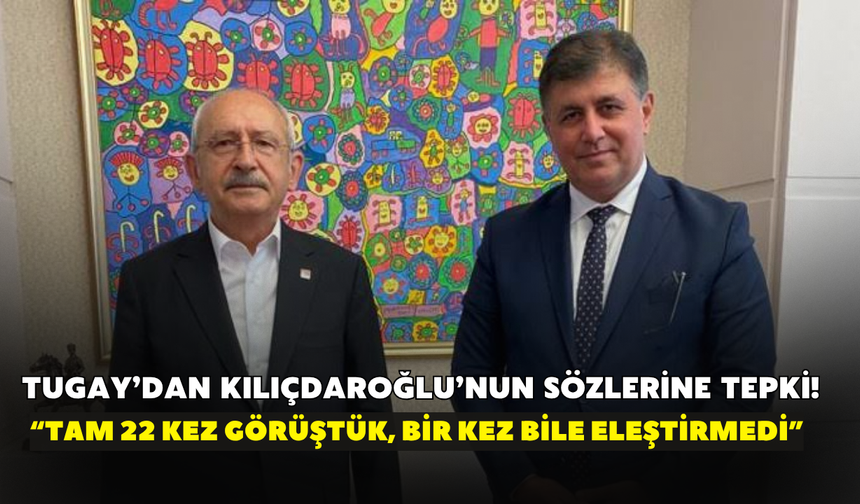 Tugay’dan Kılıçdaroğlu’nun sözlerine tepki! “Tam 22 kez görüştük, bir kez bile eleştirmedi”