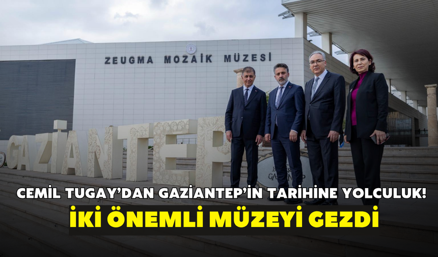 Cemil Tugay’dan Gaziantep’in tarihine yolculuk! İki önemli müzeyi gezdi