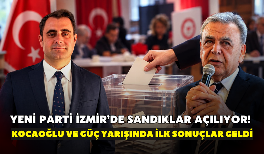 YENİ Parti İzmir’de sandıklar açılıyor! Kocaoğlu ve Güç yarışında ilk sonuçlar geldi