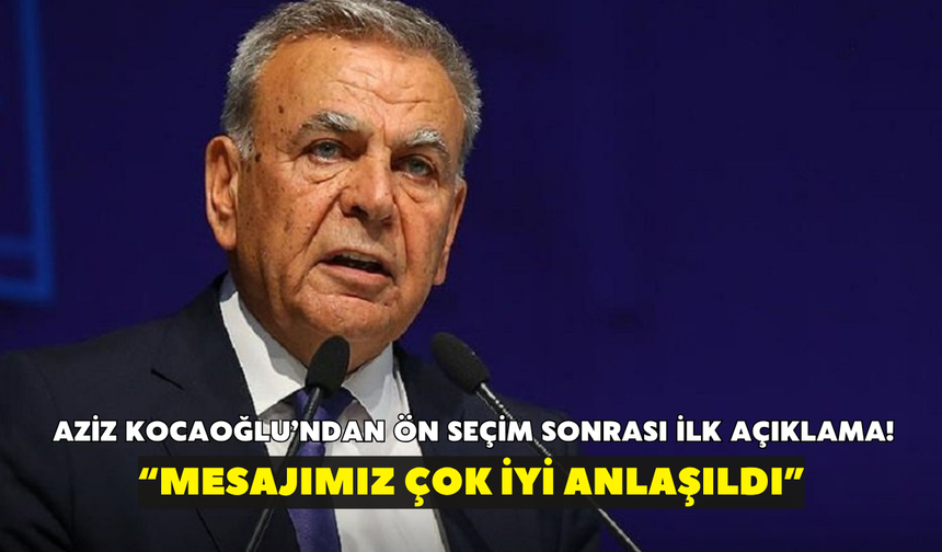Aziz Kocaoğlu’ndan ön seçim sonrası ilk açıklama! “Mesajımız çok iyi anlaşıldı”