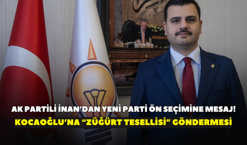 AK Partili İnan’dan YENİ Parti ön seçimine mesaj!  Kocaoğlu’na “züğürt tesellisi” göndermesi