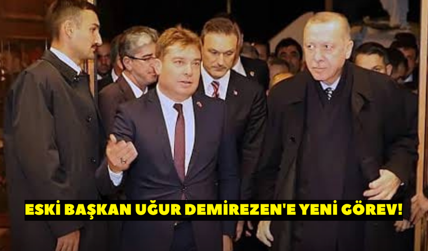 Eski Başkan Uğur Demirezen'e yeni görev!