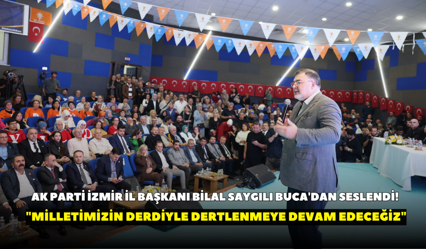 AK Parti İzmir İl Başkanı Bilal Saygılı Buca'dan seslendi! "Milletimizin derdiyle dertlenmeye devam edeceğiz"