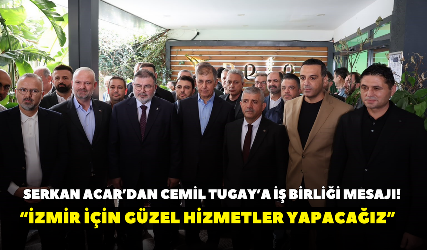 Serkan Acar’dan Cemil Tugay’a iş birliği mesajı! “İzmir için güzel hizmetler yapacağız”