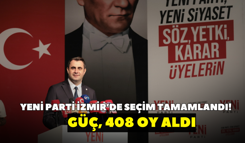 YENİ Parti İzmir’de seçim tamamlandı! Güç, 408 oy aldı