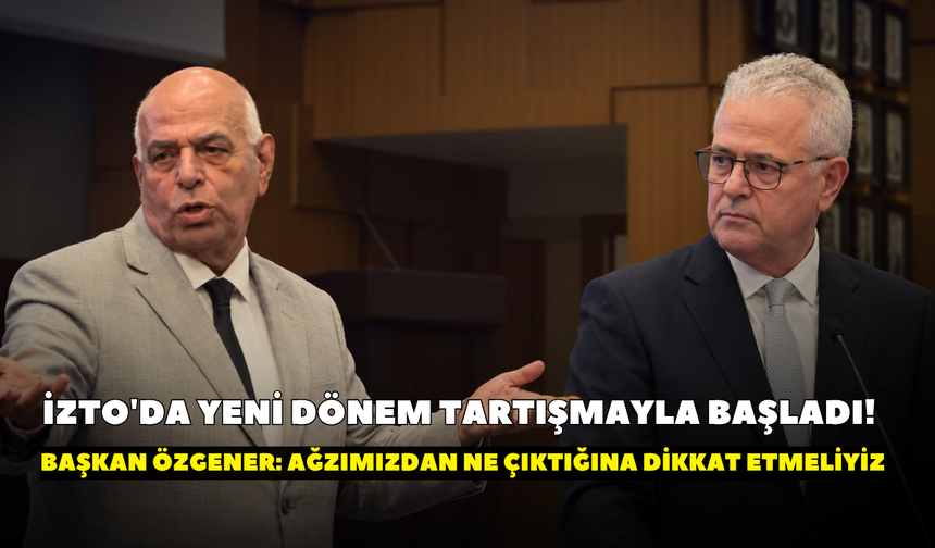 İZTO'da yeni dönem tartışmayla başladı! Başkan Özgener: Ağzımızdan ne çıktığına dikkat etmeliyiz