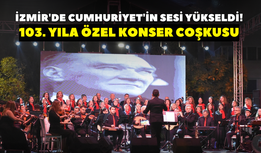 İzmir'de Cumhuriyet'in sesi yükseldi! 103. yıla özel konser coşkusu