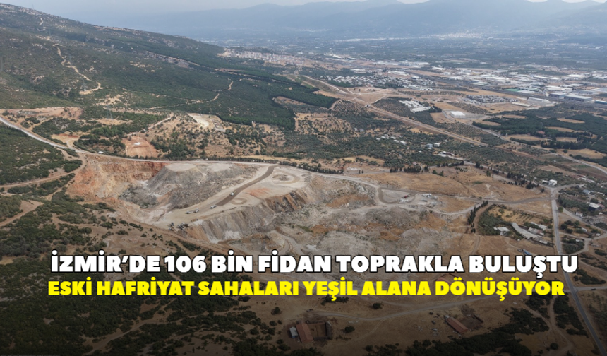 İzmir’de 106 bin fidan toprakla buluştu! Eski hafriyat sahaları yeşil alana dönüşüyor