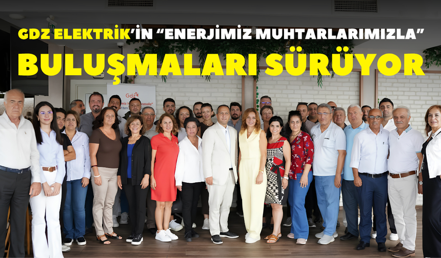 GDZ Elektrik’in “Enerjimiz Muhtarlarımızla” buluşmaları sürüyor