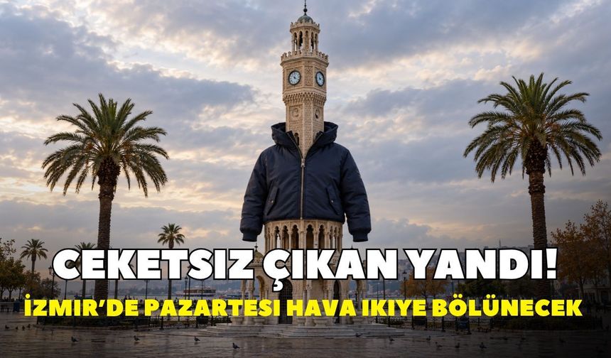 Ceketsiz çıkan yandı! İzmir’de pazartesi hava ikiye bölünecek: Öğle sıcak olsa da akşam buz gibi olacak