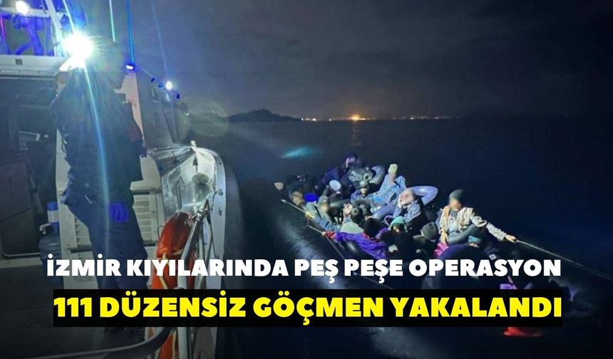 İzmir kıyılarında peş peşe operasyon! 111 düzensiz göçmen yakalandı