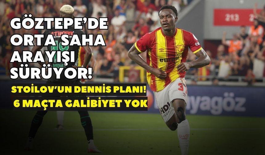 Göztepe’de orta saha arayışı sürüyor! Stoilov’un Dennis planı: 6 maçta galibiyet yok