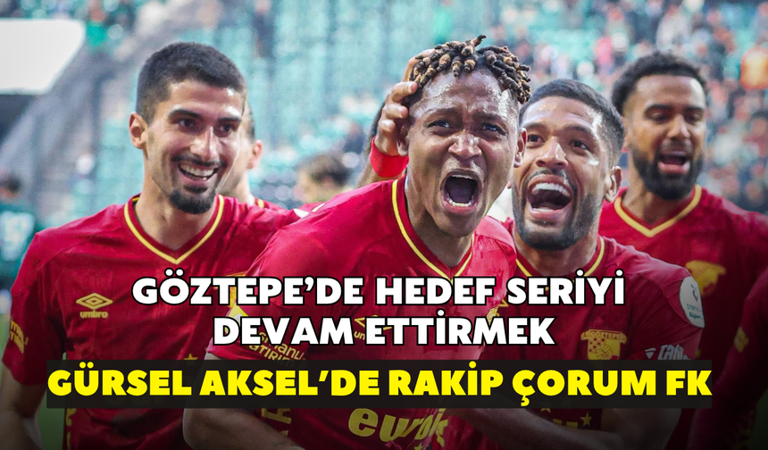 Göztepe’de hedef üst üste üçüncü galibiyet! Gürsel Aksel’de rakip Çorum FK