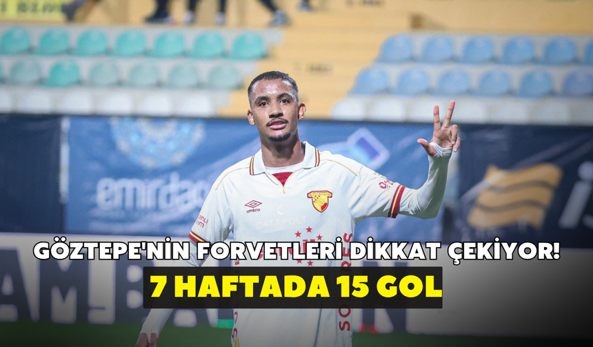 Göztepe'nin forvetleri dikkat çekiyor! 7 haftada 15 gol