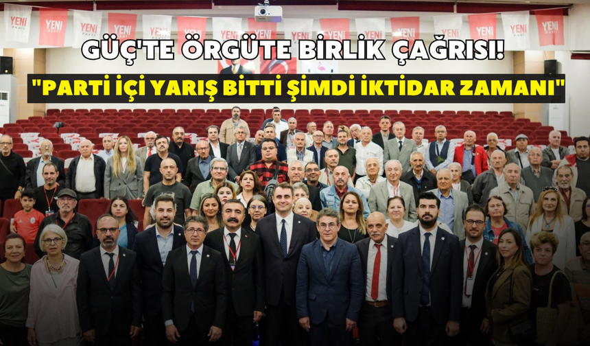 Güç'te örgüte birlik çağrısı! "Parti içi yarış bitti şimdi iktidar zamanı"