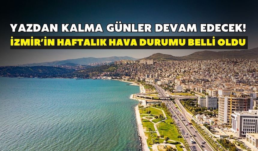 İzmir’de yazdan kalma günler devam edecek! hafta boyunca hava nasıl olacak? Yağmur var mı? Meteoroloji gün gün açıkladı