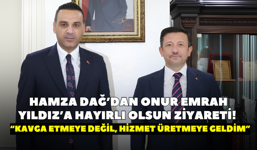 Hamza Dağ’dan Onur Emrah Yıldız’a hayırlı olsun ziyareti! “Kavga etmeye değil, hizmet üretmeye geldim”