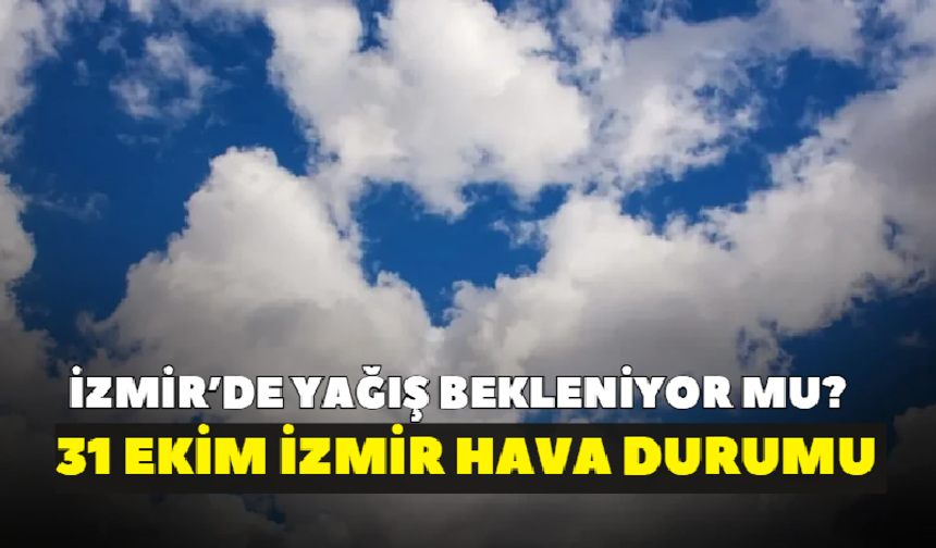 İzmir’de yağış bekleniyor mu? 31 Ekim İzmir hava durumu