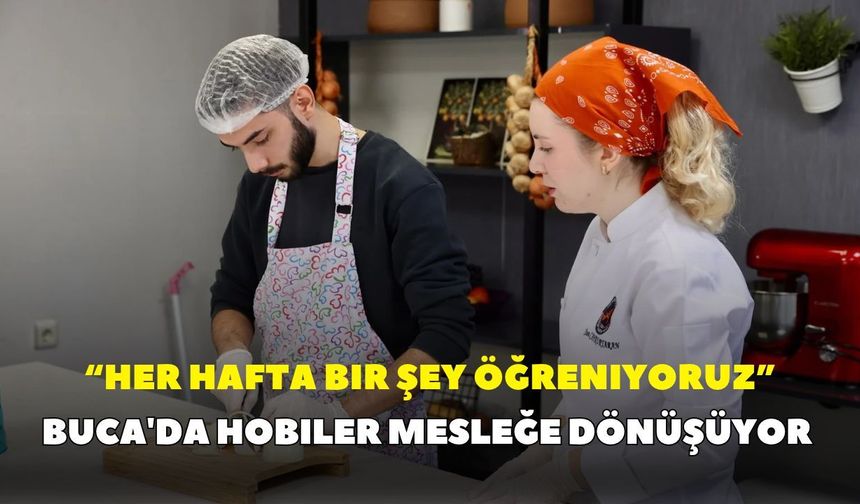 Buca'da hobiler mesleğe dönüşüyor: "Her hafta bir şey öğreniyoruz"