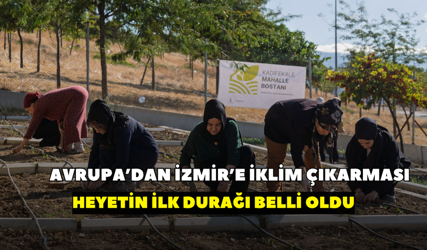 Avrupa’dan İzmir’e iklim çıkarması!  Heyetin ilk durağı belli oldu