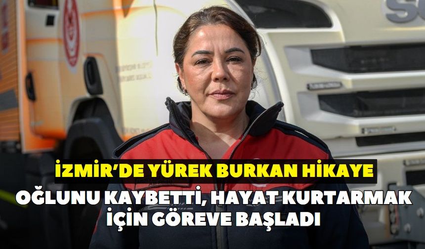 İzmir’de yürek burkan hikaye: Oğlunu kaybetti, hayat kurtarmak için göreve başladı