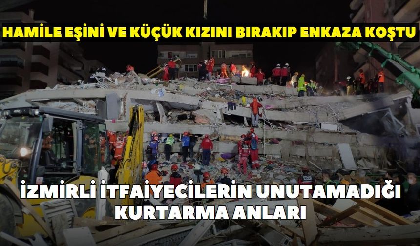 Hamile eşini ve küçük kızını bırakıp enkaza koştu: İzmirli itfaiyecilerin unutamadığı kurtarma anları