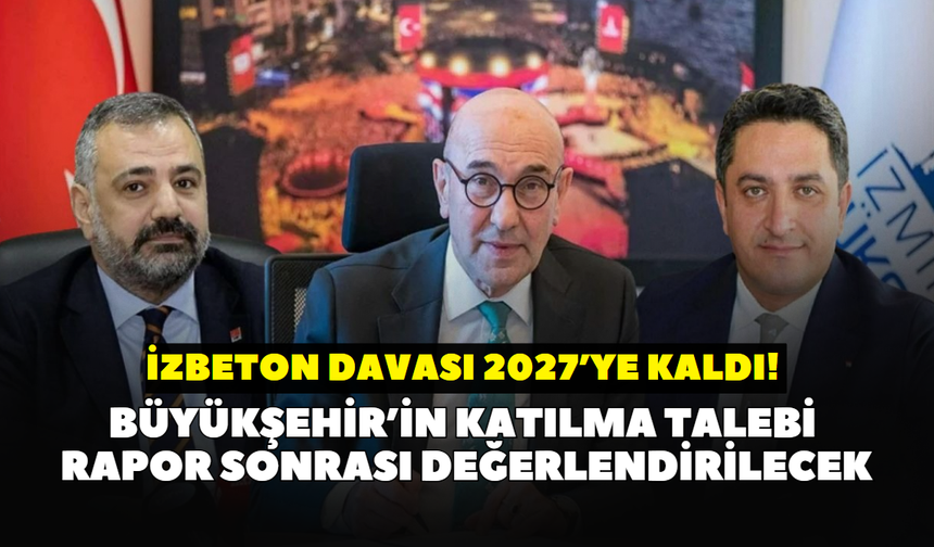 İZBETON davası 2027’ye kaldı! Büyükşehir’in katılma talebi rapor sonrası değerlendirilecek