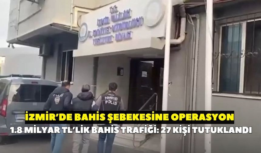 İzmir’de yasa dışı bahis operasyonu: 22 internet sitesine erişim engeli, 27 tutuklama