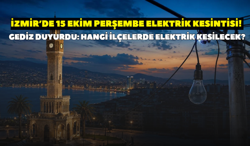 İzmir’de 15 Ekim Perşembe elektrik kesintisi! Hangi ilçelerde elektrik kesilecek? İşte ilçe ilçe kesinti saati detayları