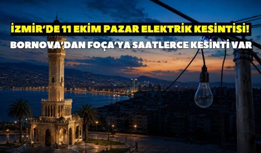 İzmir’de 11 Ekim Pazar elektrik kesintisi! Elektrikler kaç saat kesilecek? İşte ilçe ilçe kesinti saatleri