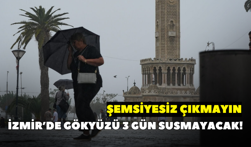 İzmir’de gökyüzü üç gün susmayacak! Şemsiyesiz çıkmayın: Yağmurun başlayacağı gün belli oldu