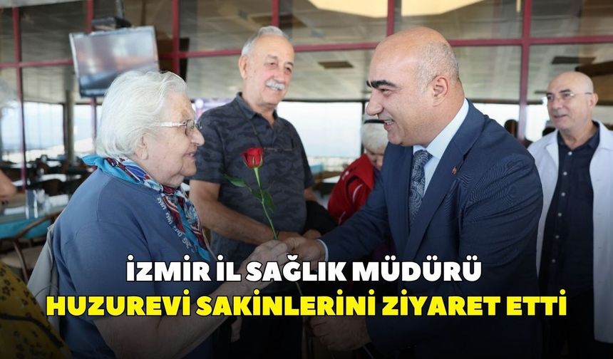 İzmir İl Sağlık Müdürü huzurevi sakinlerini ziyaret etti