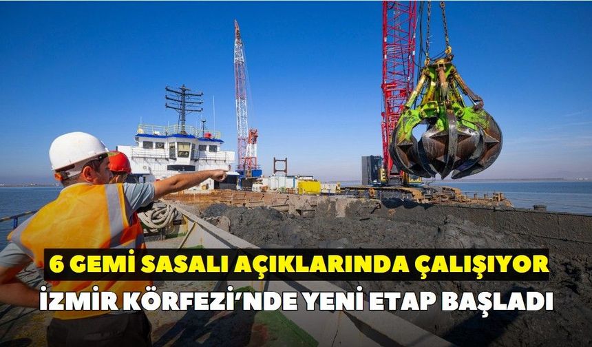 İzmir Körfezi’nde yeni etap başladı: 6 gemi Sasalı açıklarında çalışıyor