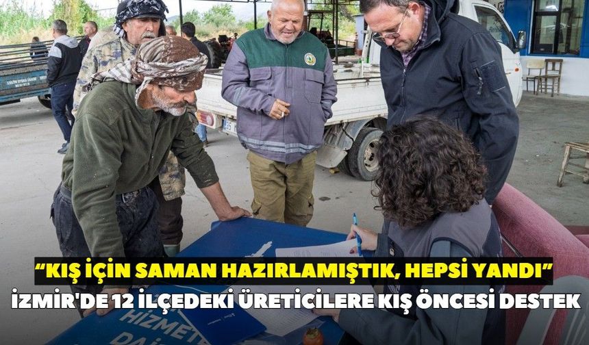 İzmir'de 12 ilçedeki üreticilere kış öncesi destek: “Kış için saman hazırlamıştık, hepsi yandı”