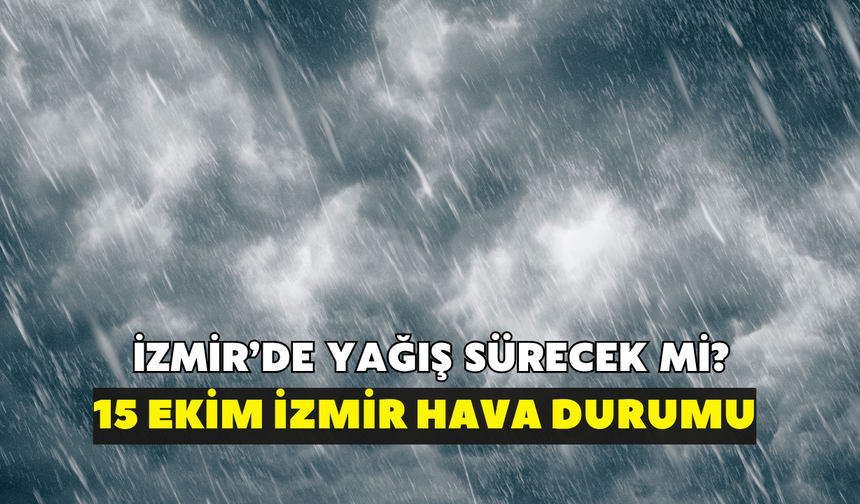İzmir'de 15 Ekim hava durumu belli oldu! Meteoroloji açıkladı: 15 Ekim İzmir hava durumu